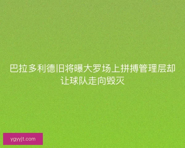 巴拉多利德旧将曝大罗场上拼搏管理层却让球队走向毁灭