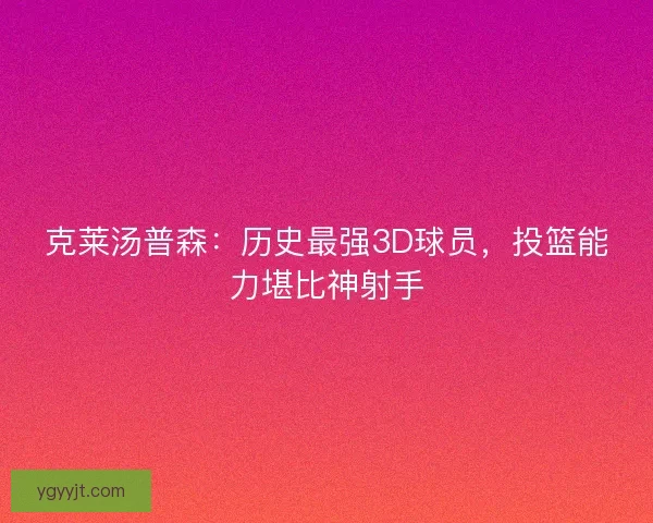 克莱汤普森：历史最强3D球员，投篮能力堪比神射手